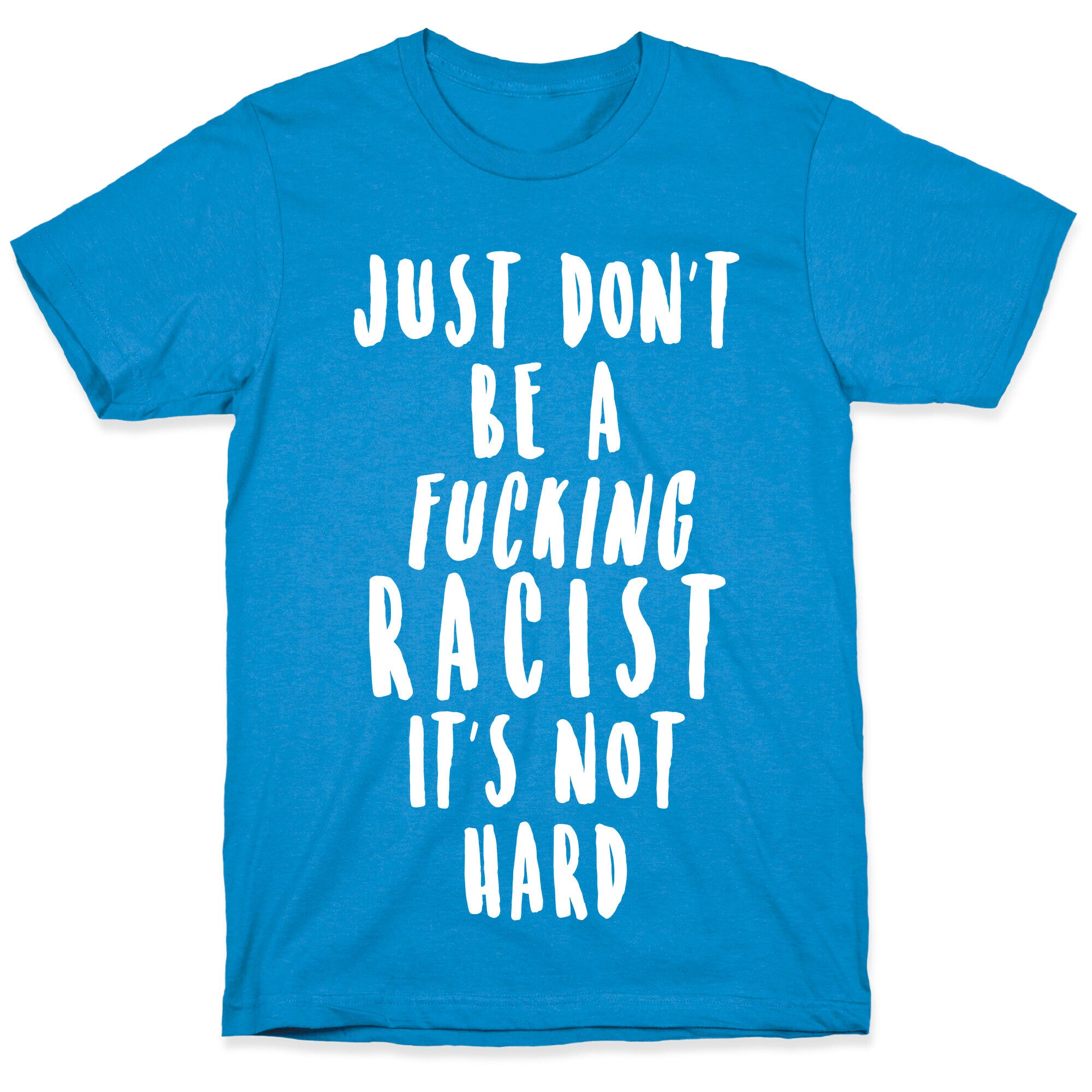 Just Don't Be a Fucking Racist It's Not Hard T-Shirt