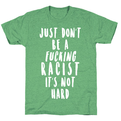 Just Don't Be a Fucking Racist It's Not Hard Unisex Triblend Tee