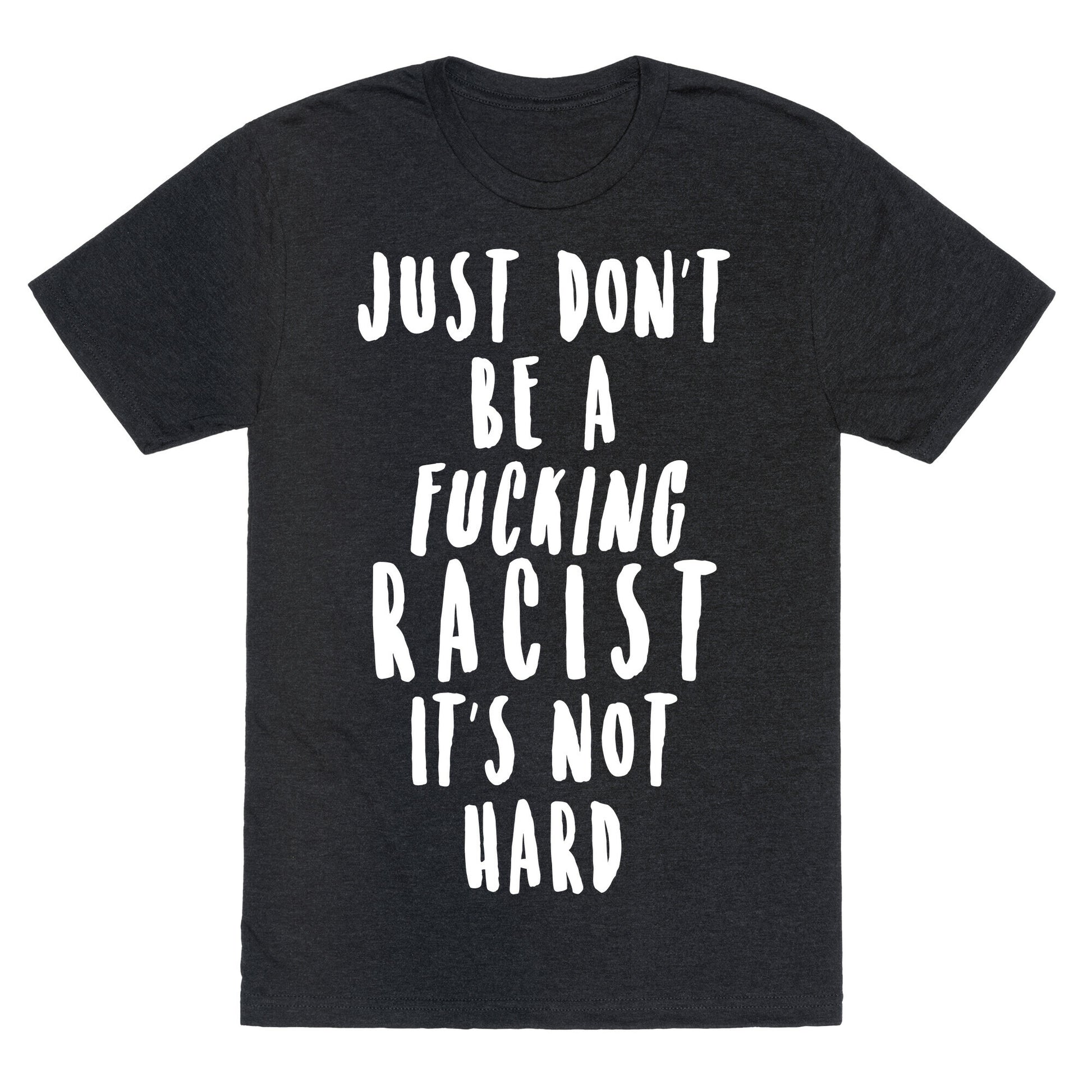 Just Don't Be a Fucking Racist It's Not Hard Unisex Triblend Tee