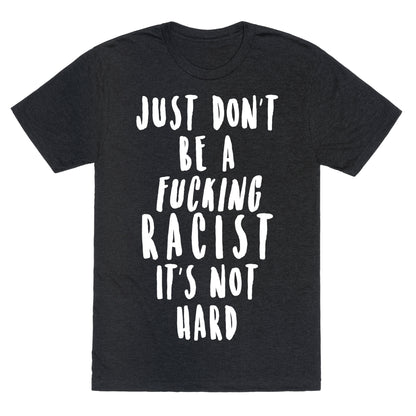 Just Don't Be a Fucking Racist It's Not Hard Unisex Triblend Tee