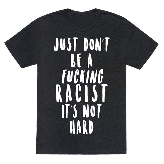 Just Don't Be a Fucking Racist It's Not Hard Unisex Triblend Tee