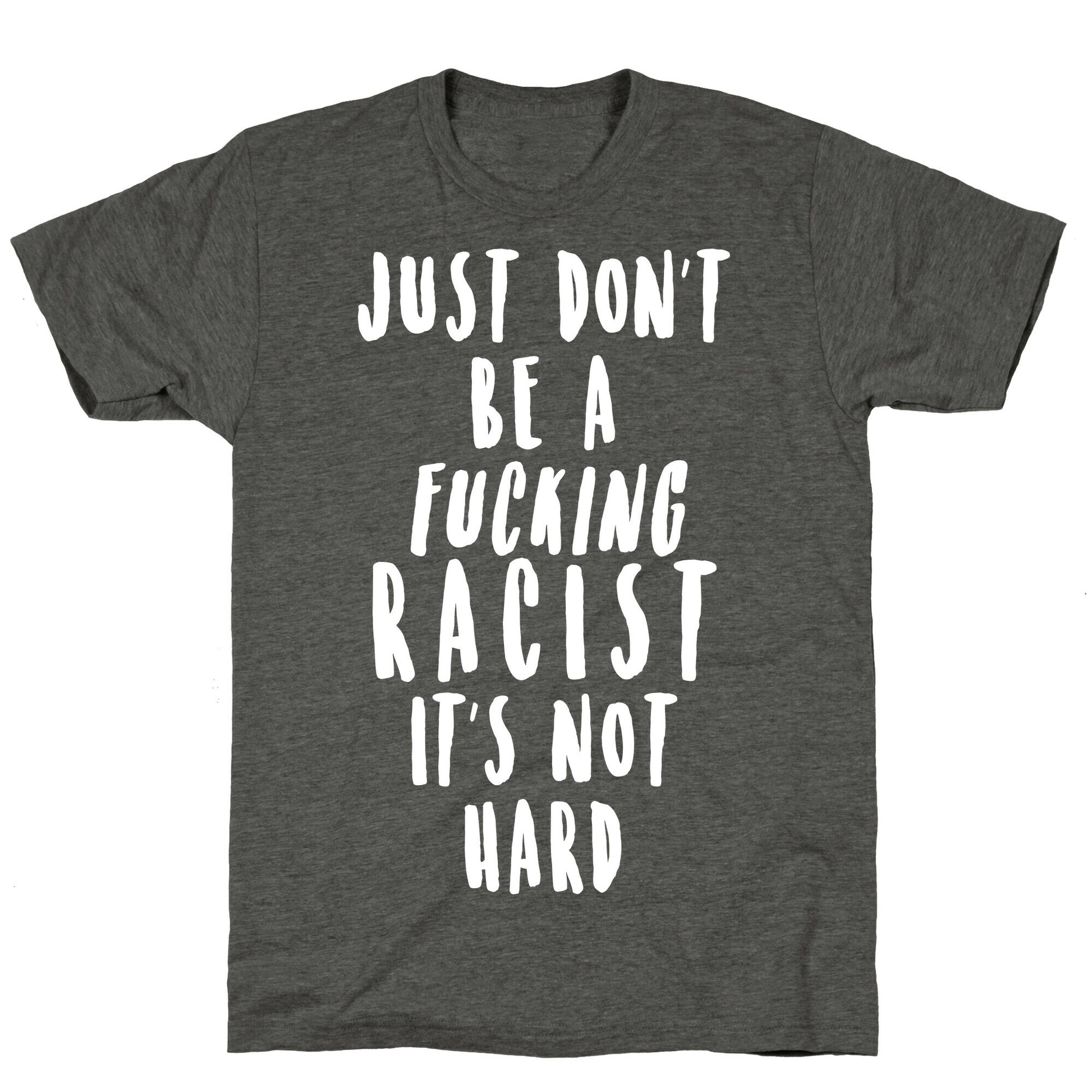 Just Don't Be a Fucking Racist It's Not Hard Unisex Triblend Tee
