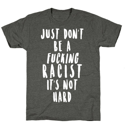 Just Don't Be a Fucking Racist It's Not Hard Unisex Triblend Tee