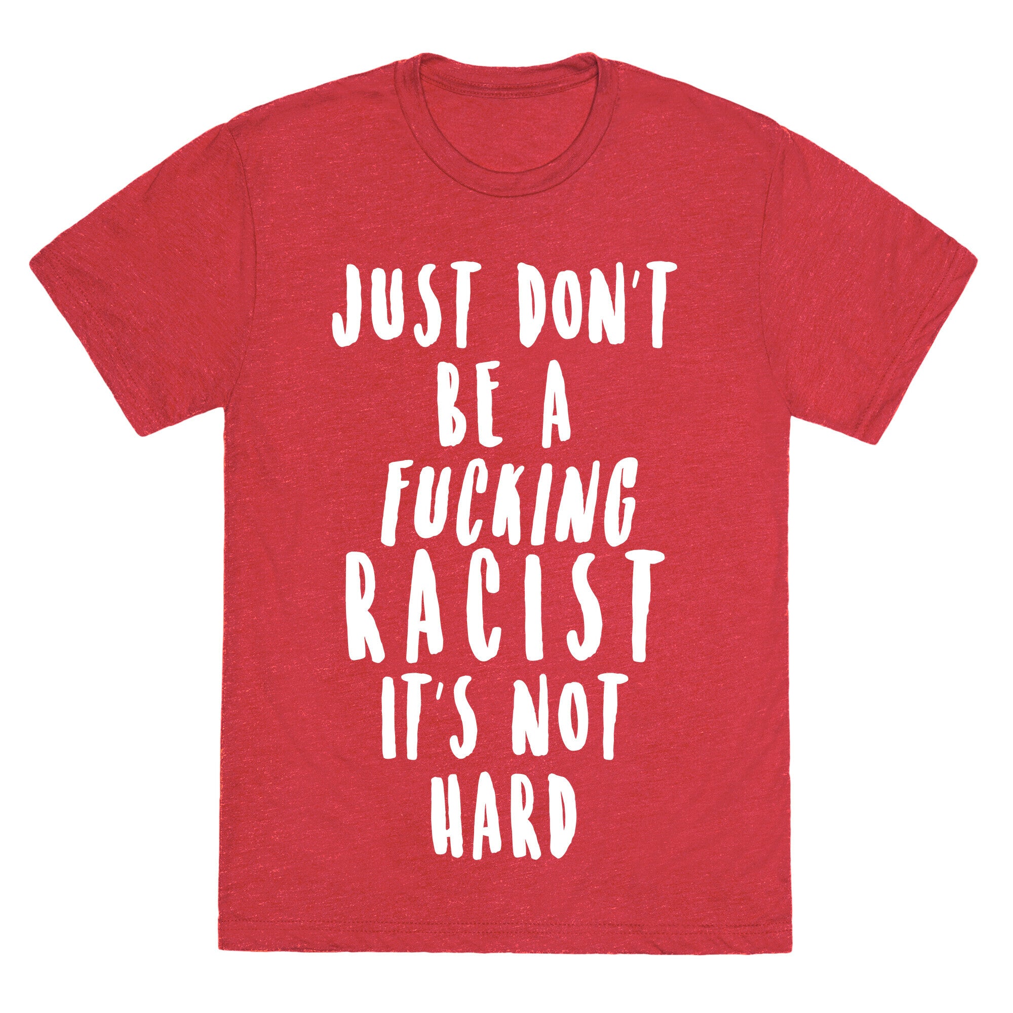 Just Don't Be a Fucking Racist It's Not Hard Unisex Triblend Tee