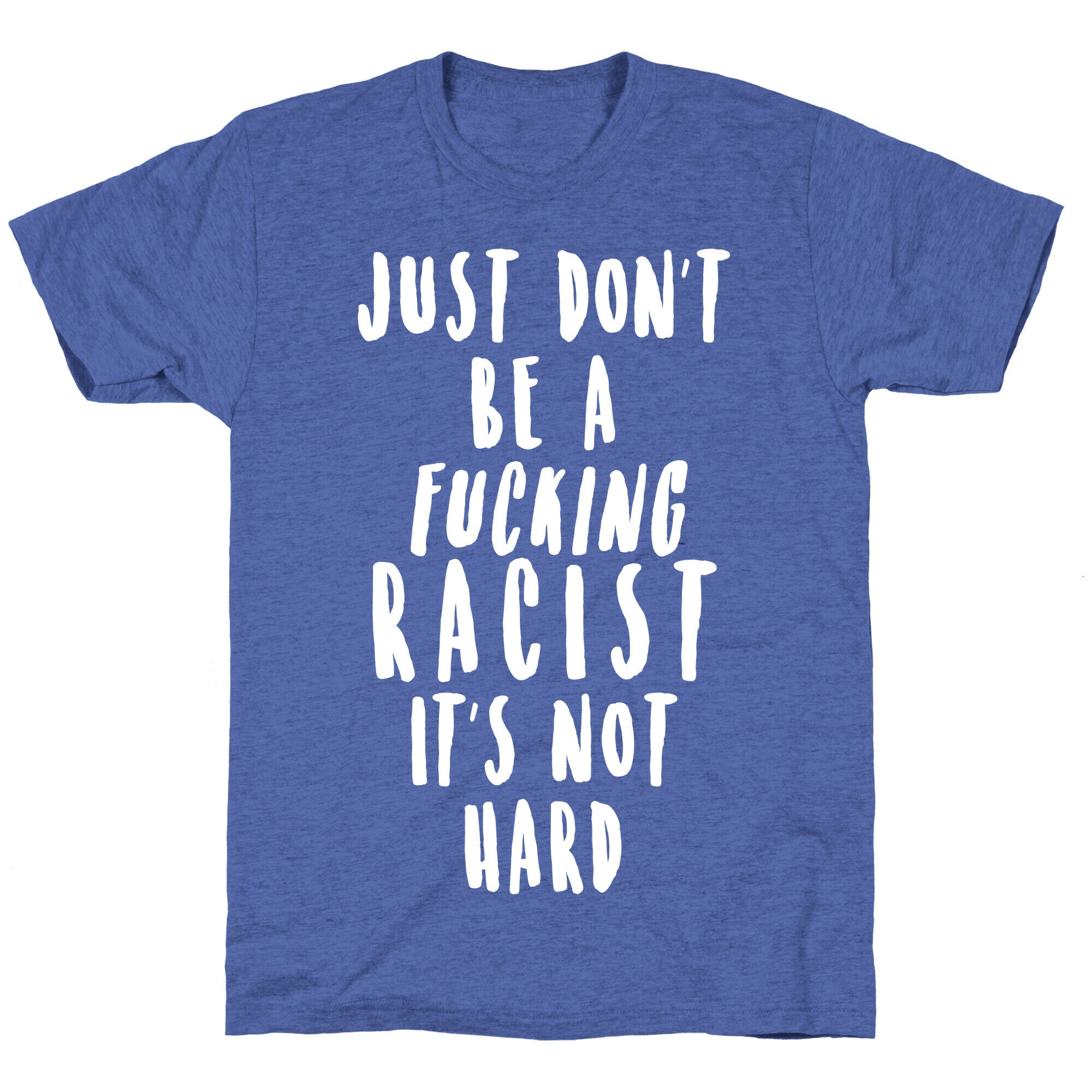 Just Don't Be a Fucking Racist It's Not Hard Unisex Triblend Tee