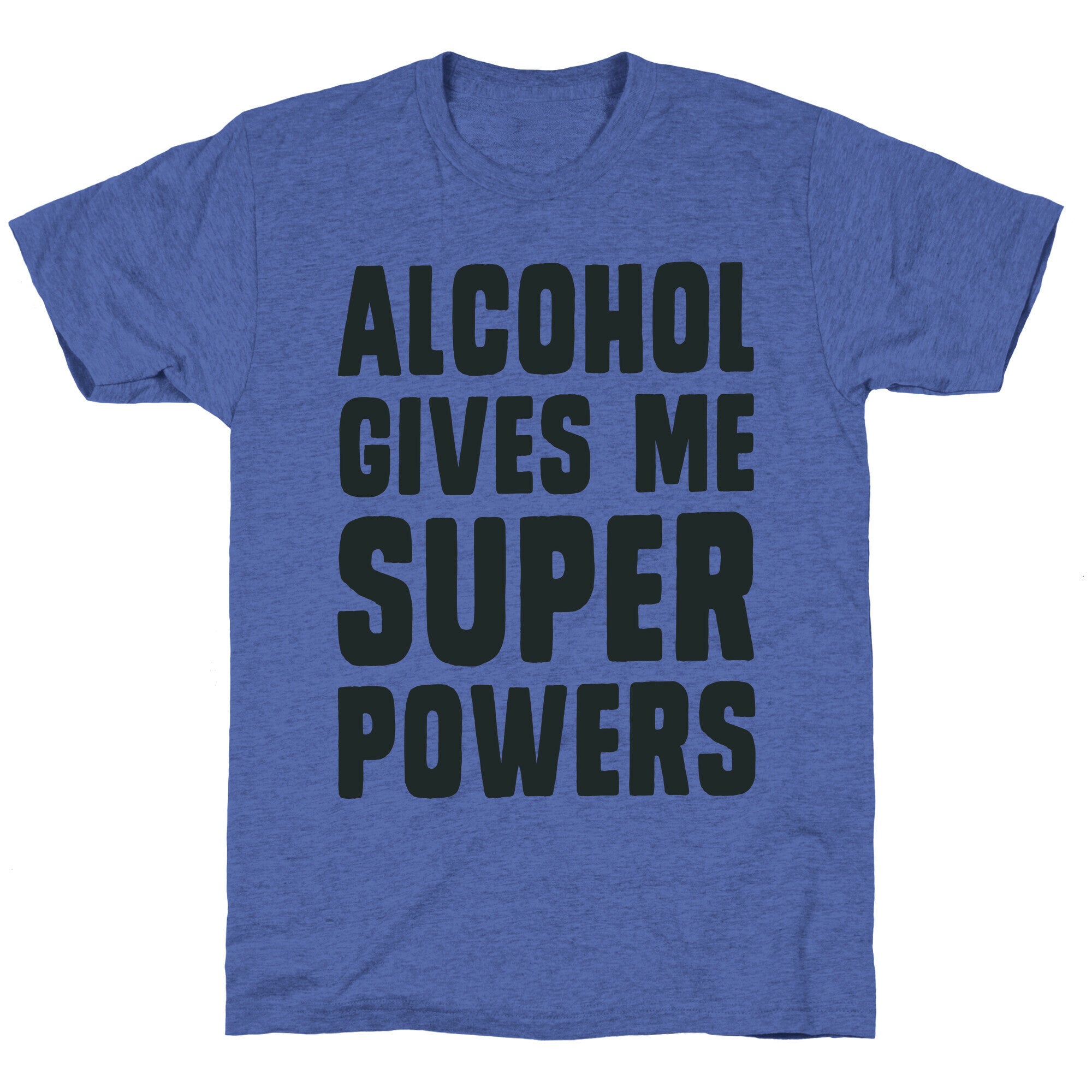 Alcohol Gives Me Superpowers  Unisex Triblend Tee