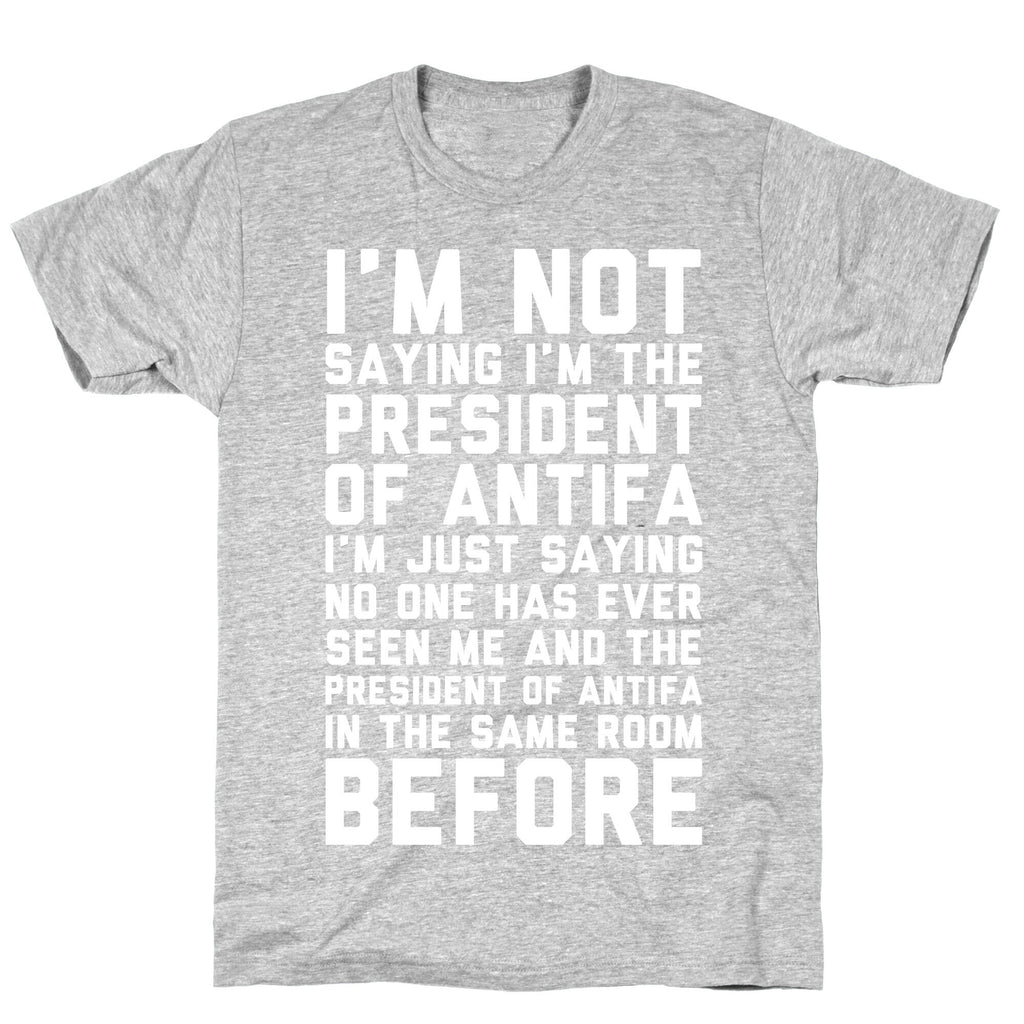I'm Not Saying I'm the President of Antifa T-Shirt
