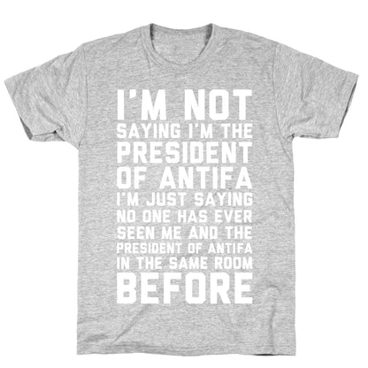 I'm Not Saying I'm the President of Antifa T-Shirt