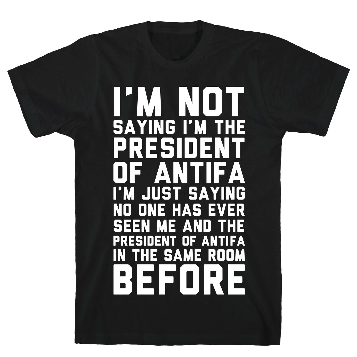 I'm Not Saying I'm the President of Antifa T-Shirt