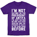 I'm Not Saying I'm the President of Antifa T-Shirt