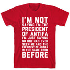 I'm Not Saying I'm the President of Antifa T-Shirt