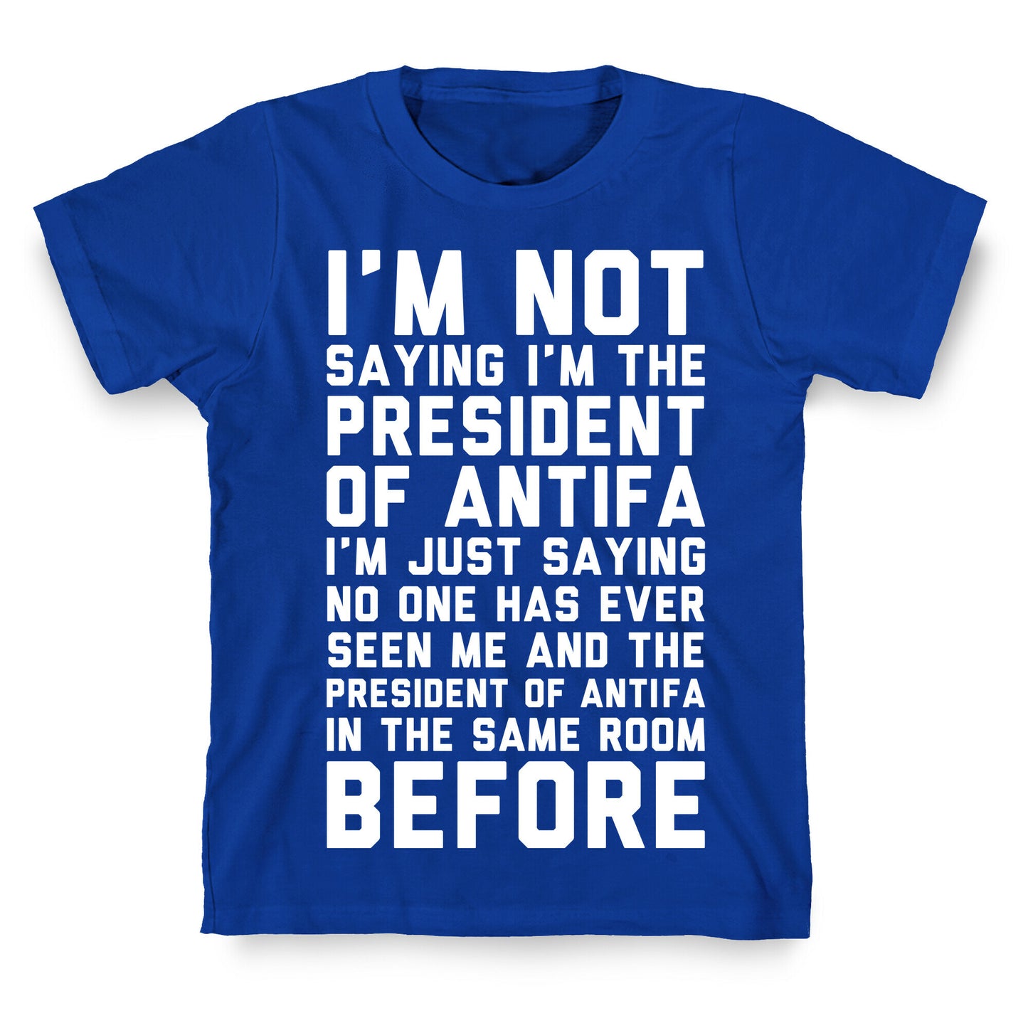 I'm Not Saying I'm the President of Antifa T-Shirt