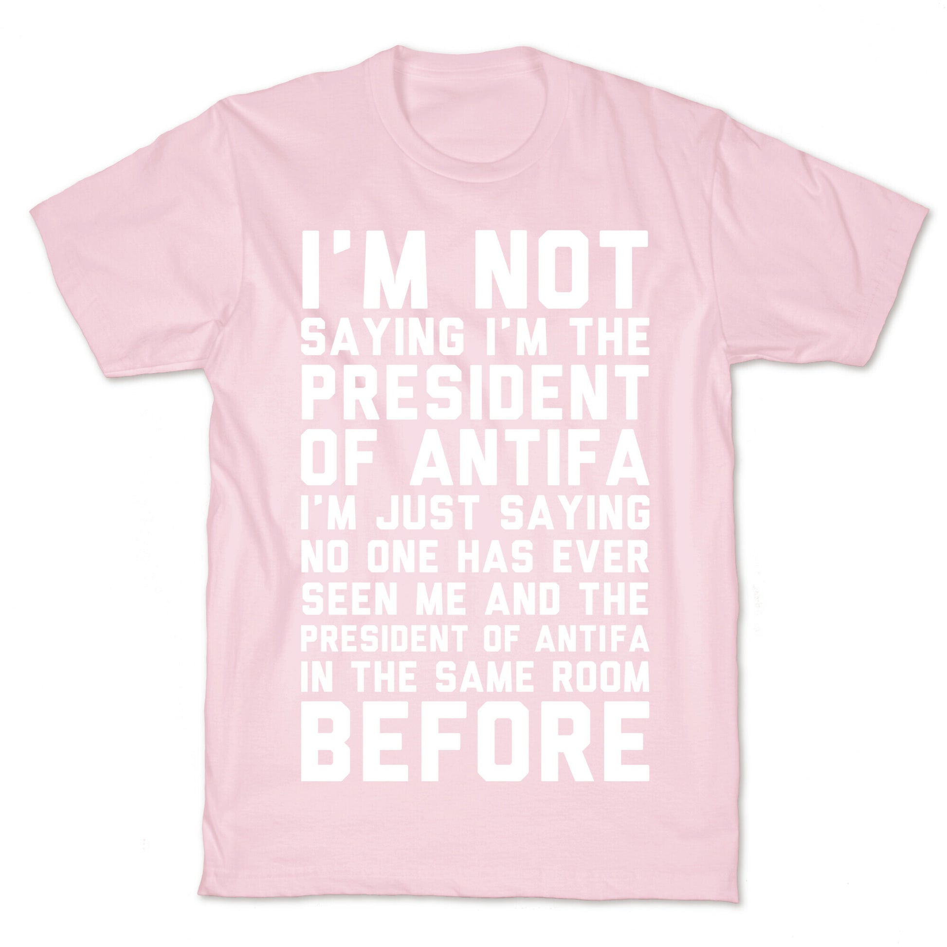 I'm Not Saying I'm the President of Antifa T-Shirt