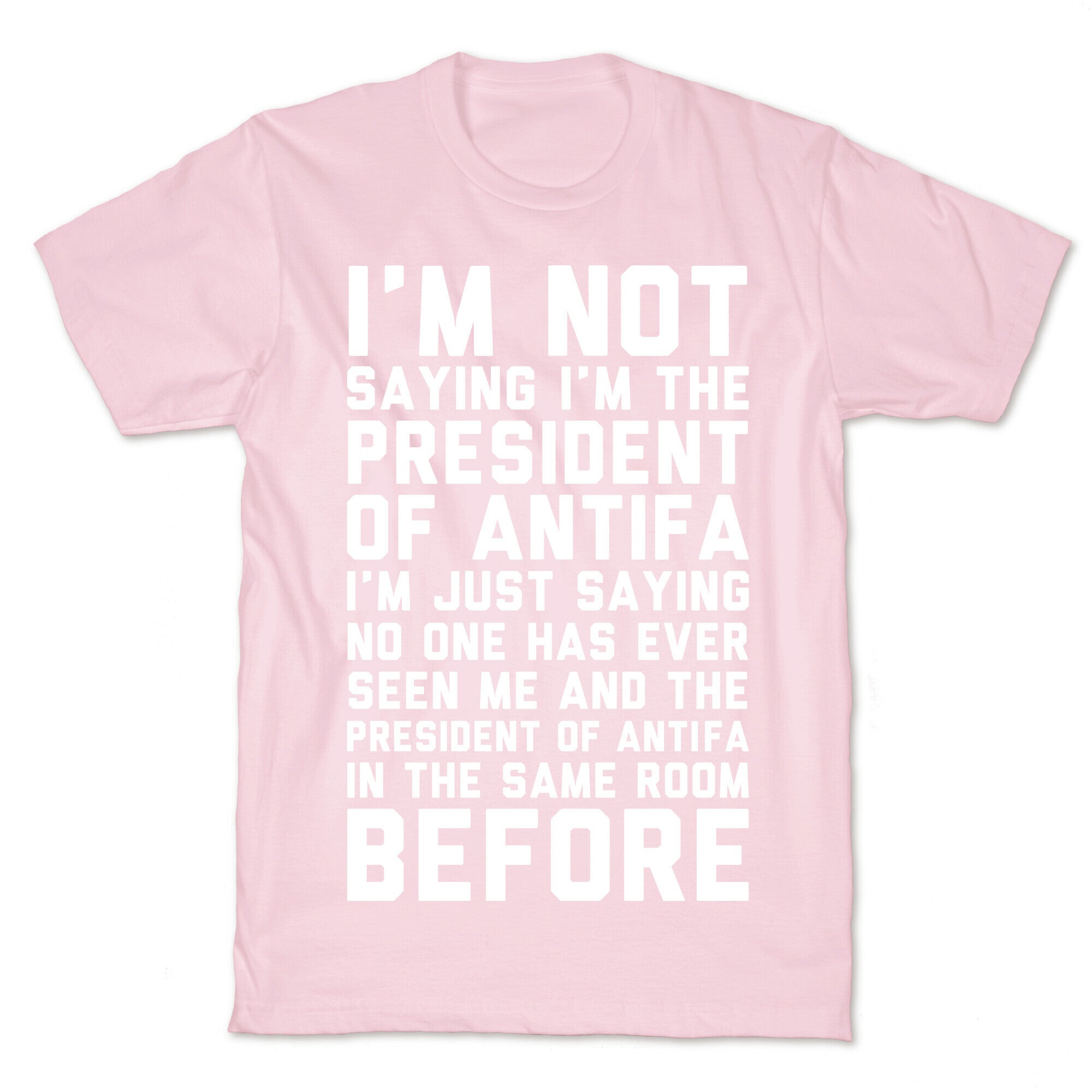 I'm Not Saying I'm the President of Antifa T-Shirt