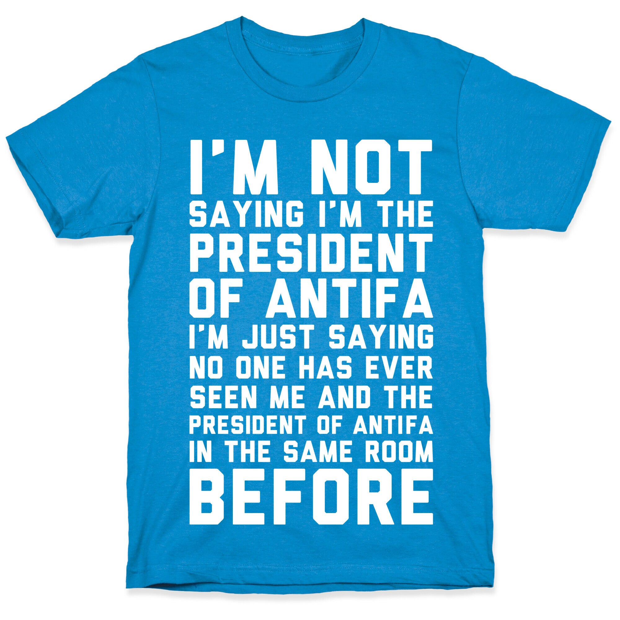 I'm Not Saying I'm the President of Antifa T-Shirt