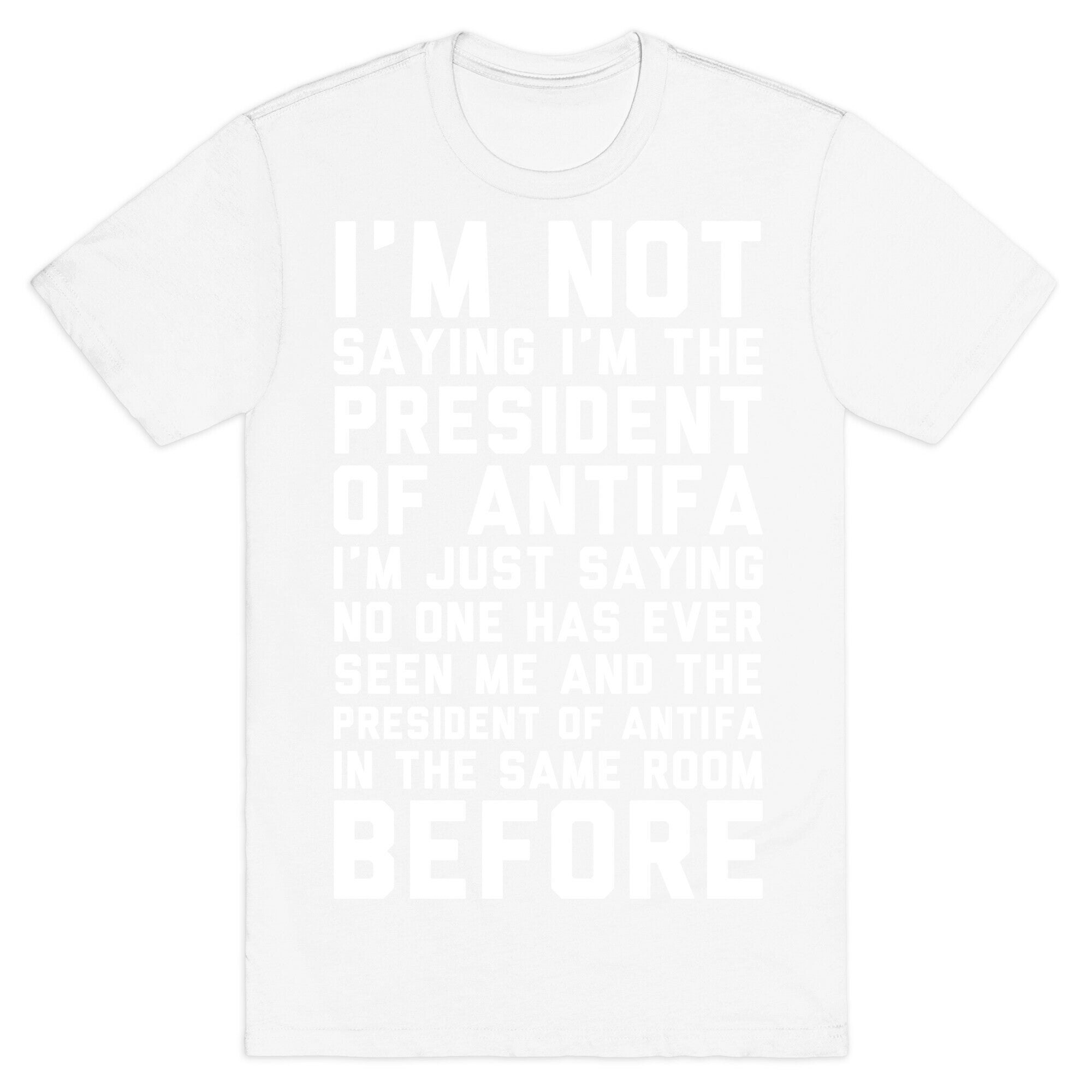 I'm Not Saying I'm the President of Antifa T-Shirt