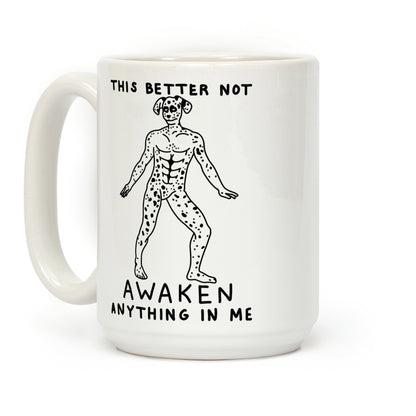 This Better Not Awaken Anything In Me Coffee Mug