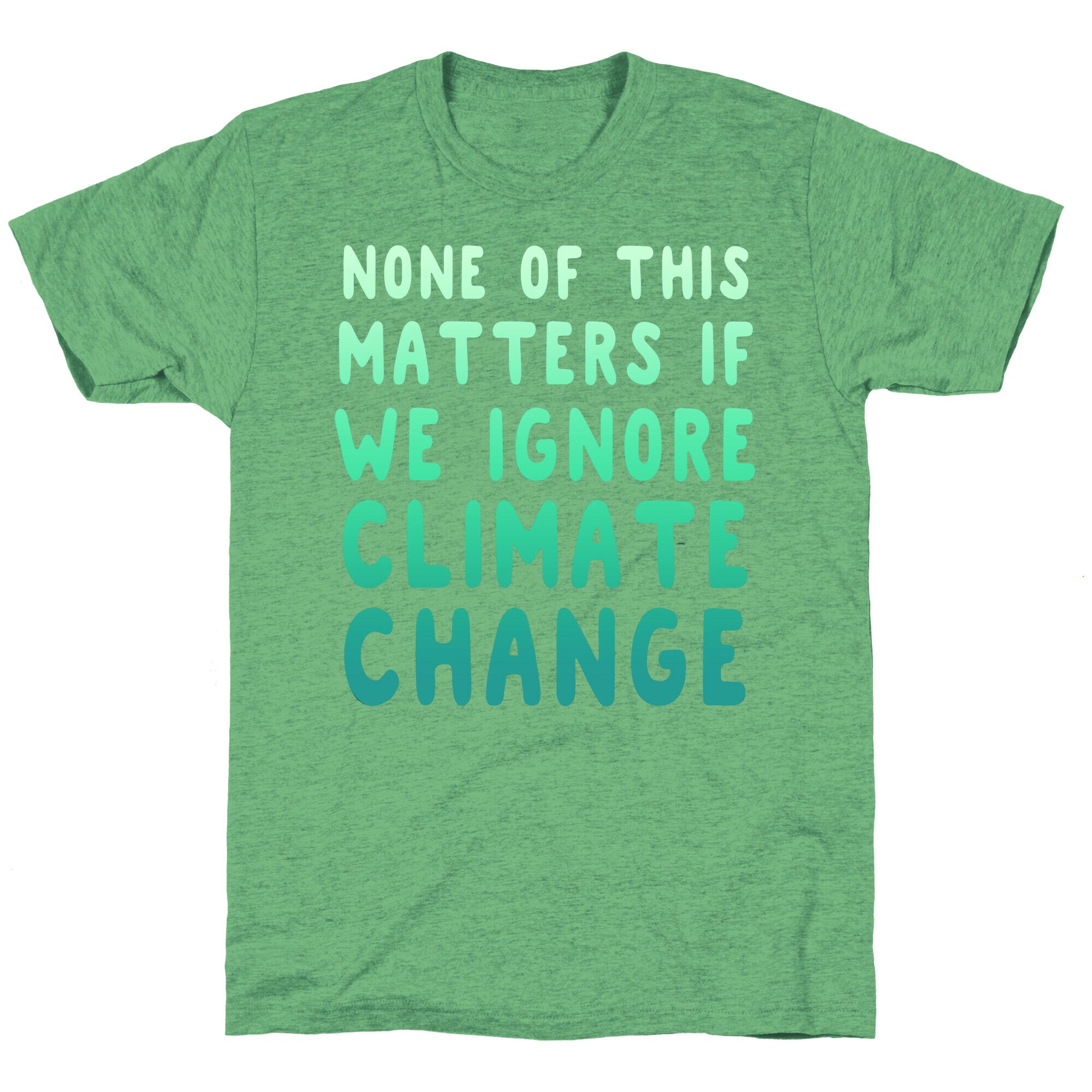 None of this Matters if We Ignore Climate Change Unisex Triblend Tee