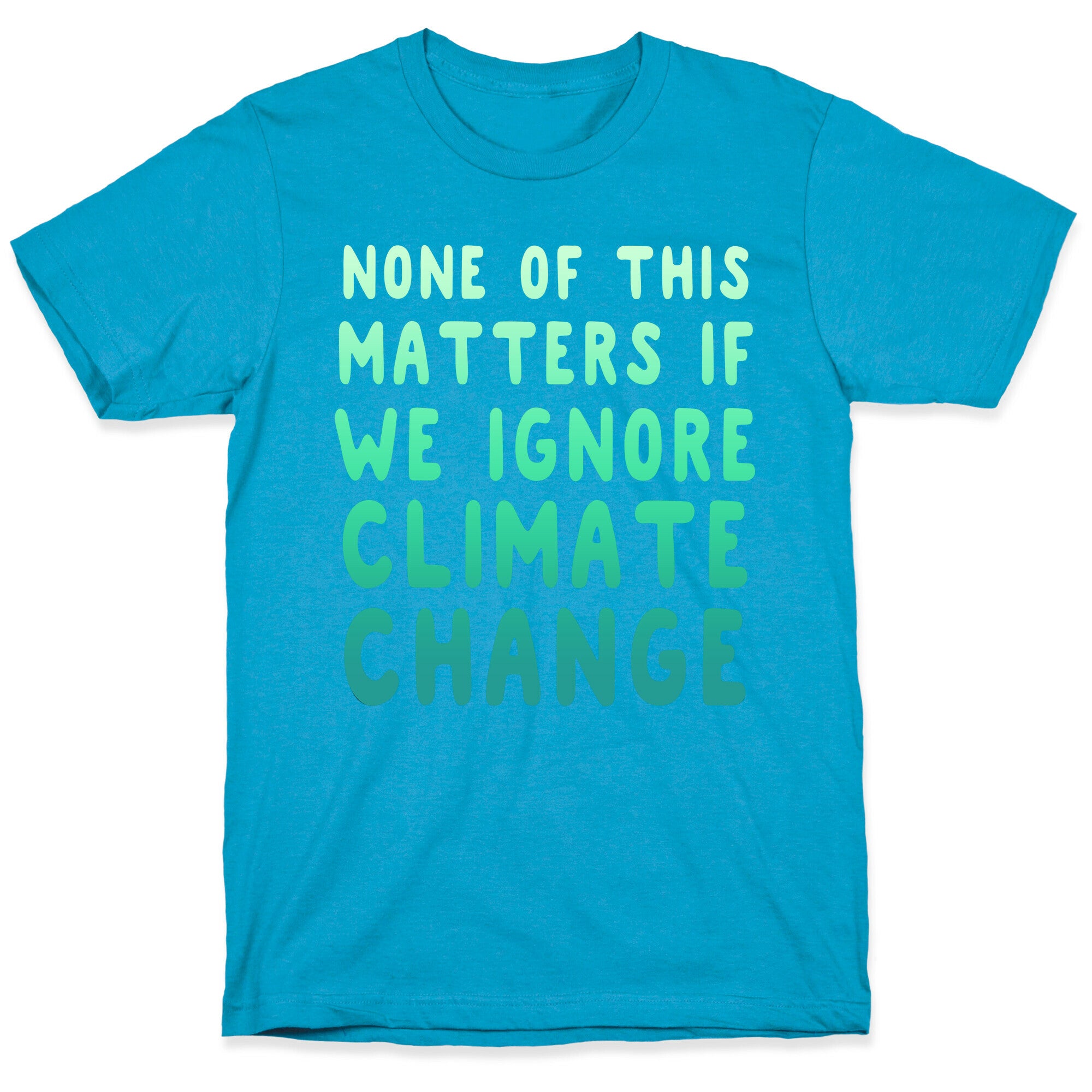 None of this Matters if We Ignore Climate Change Unisex Triblend Tee
