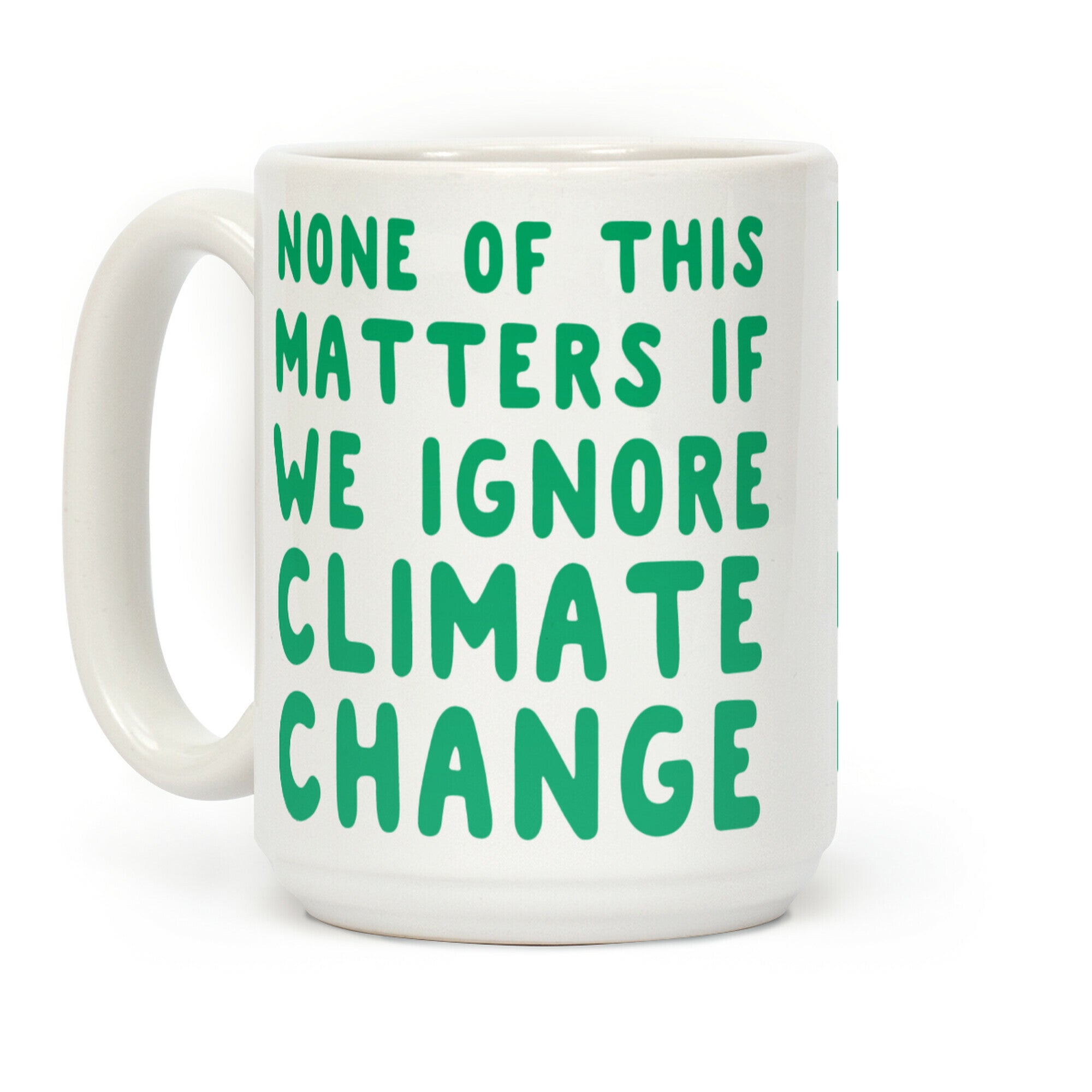 None of this Matters if We Ignore Climate Change Coffee Mug