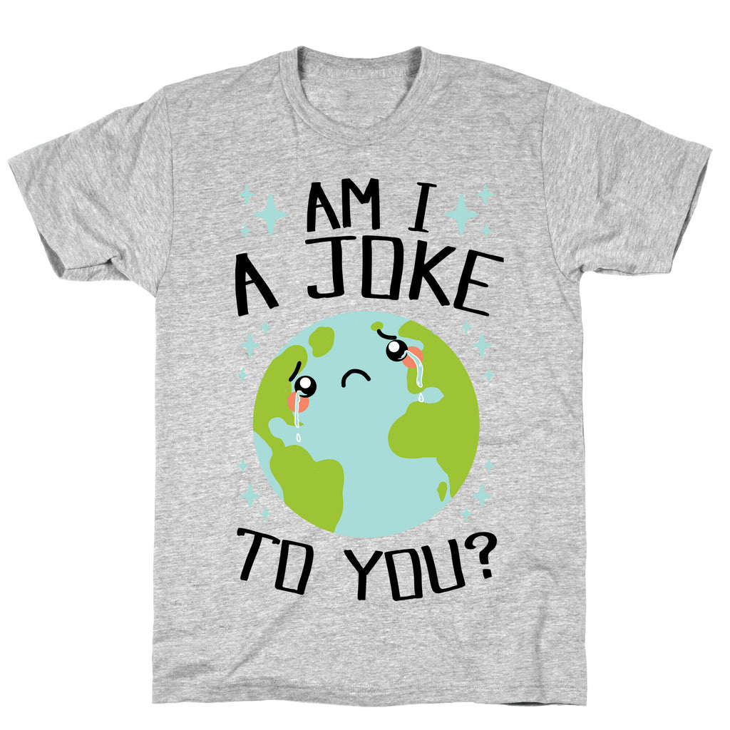 Am I A Joke To You? T-Shirt