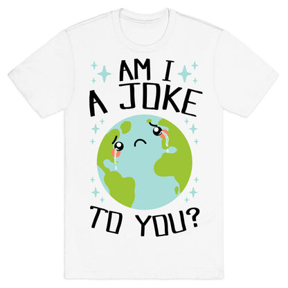 Am I A Joke To You? T-Shirt
