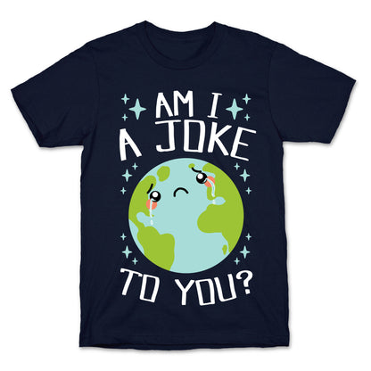 Am I A Joke To You? T-Shirt