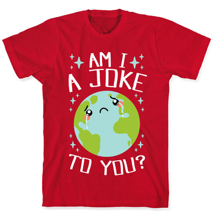 Am I A Joke To You? T-Shirt