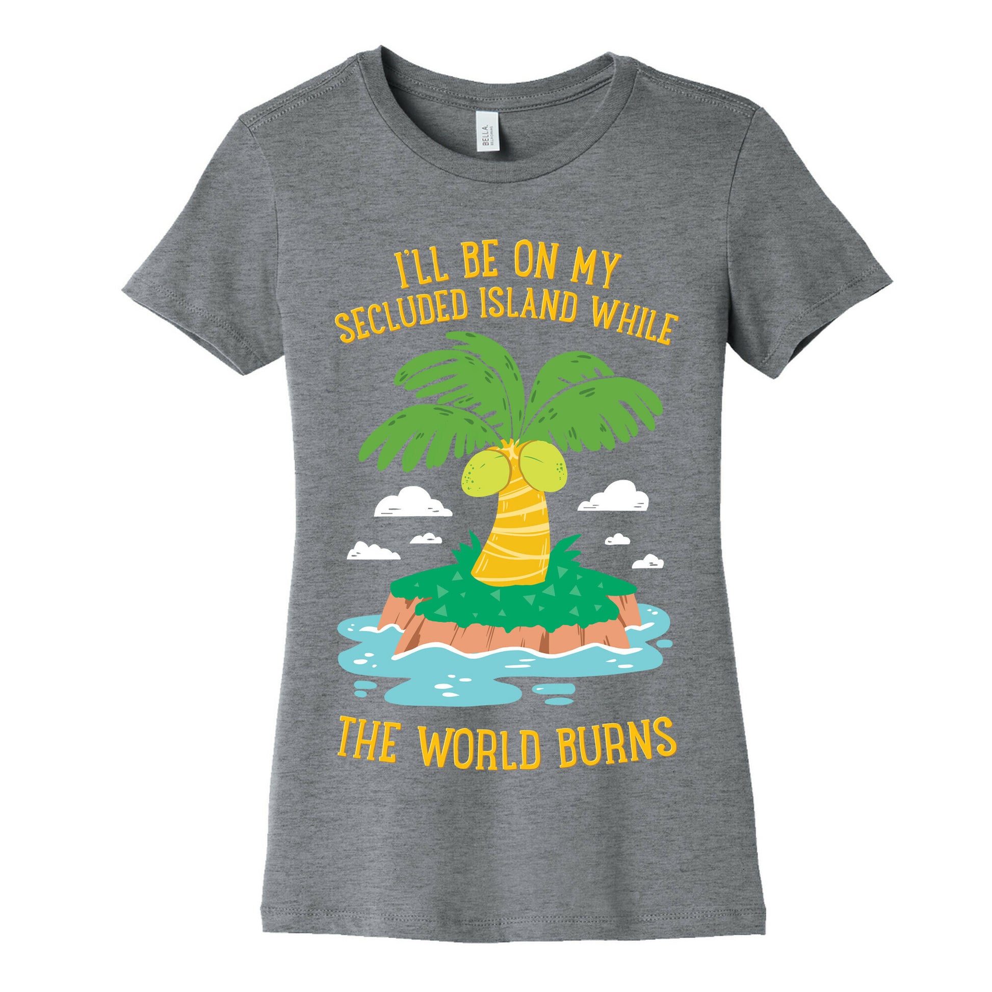 I'll Be On My Secluded Island While The World Burns Women's Cotton Tee
