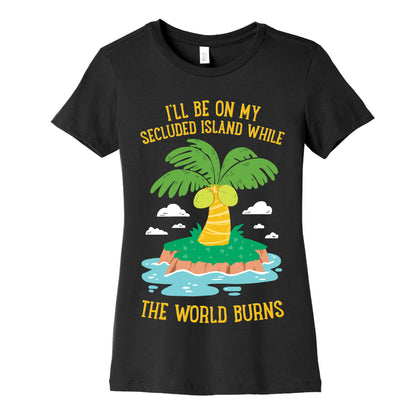 I'll Be On My Secluded Island While The World Burns Women's Cotton Tee