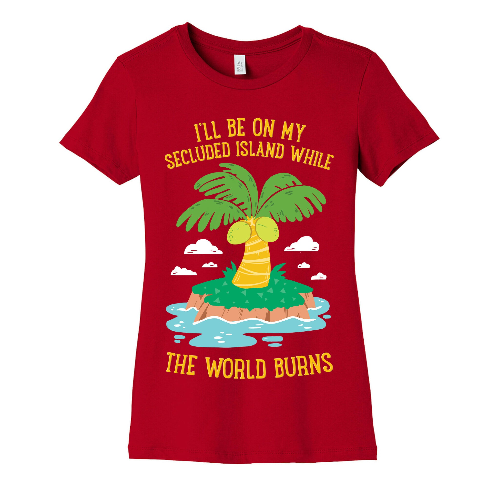 I'll Be On My Secluded Island While The World Burns Women's Cotton Tee
