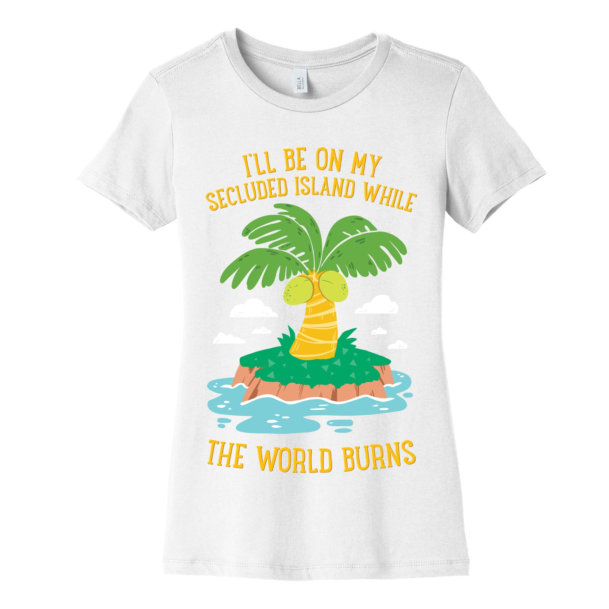 I'll Be On My Secluded Island While The World Burns Women's Cotton Tee