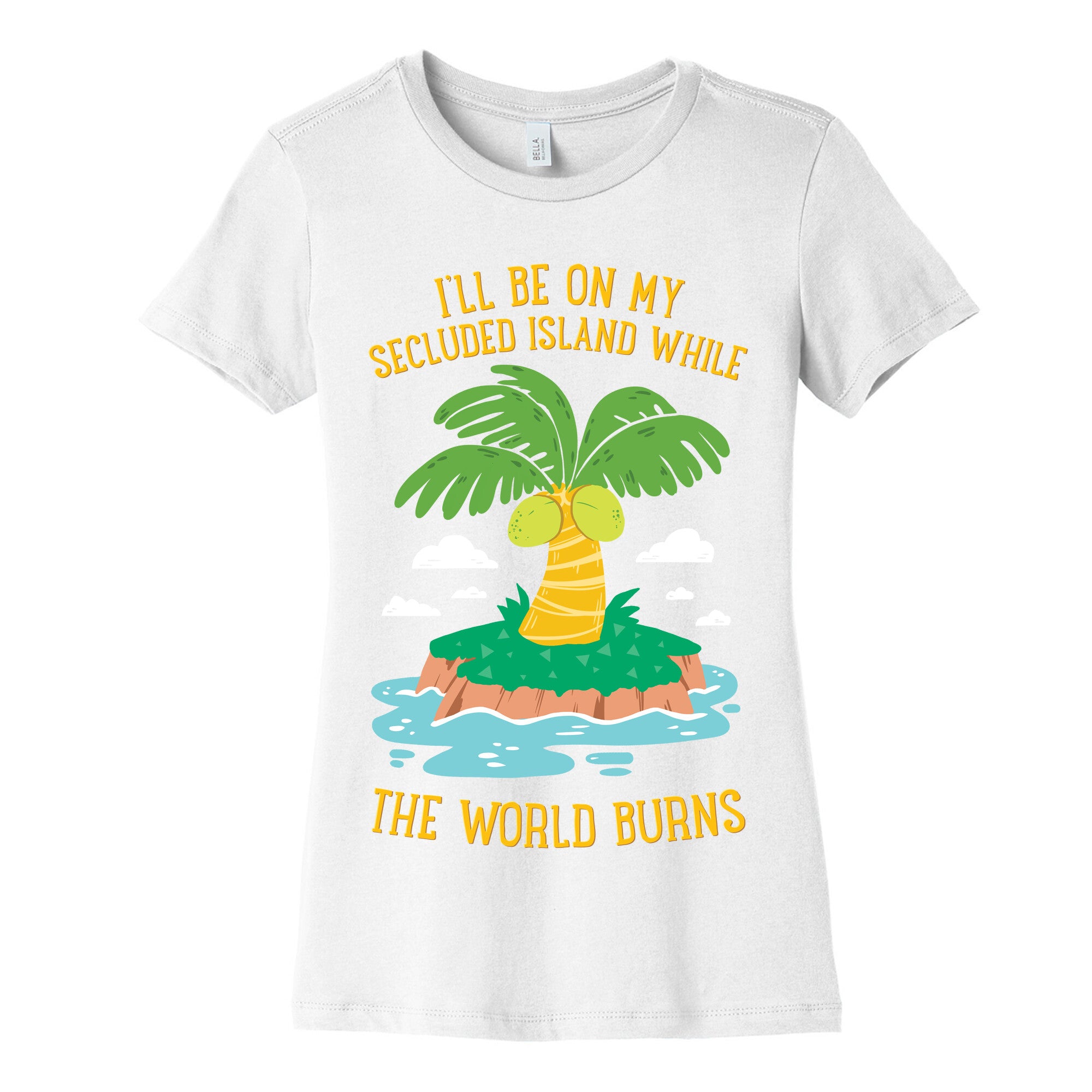 I'll Be On My Secluded Island While The World Burns Women's Cotton Tee