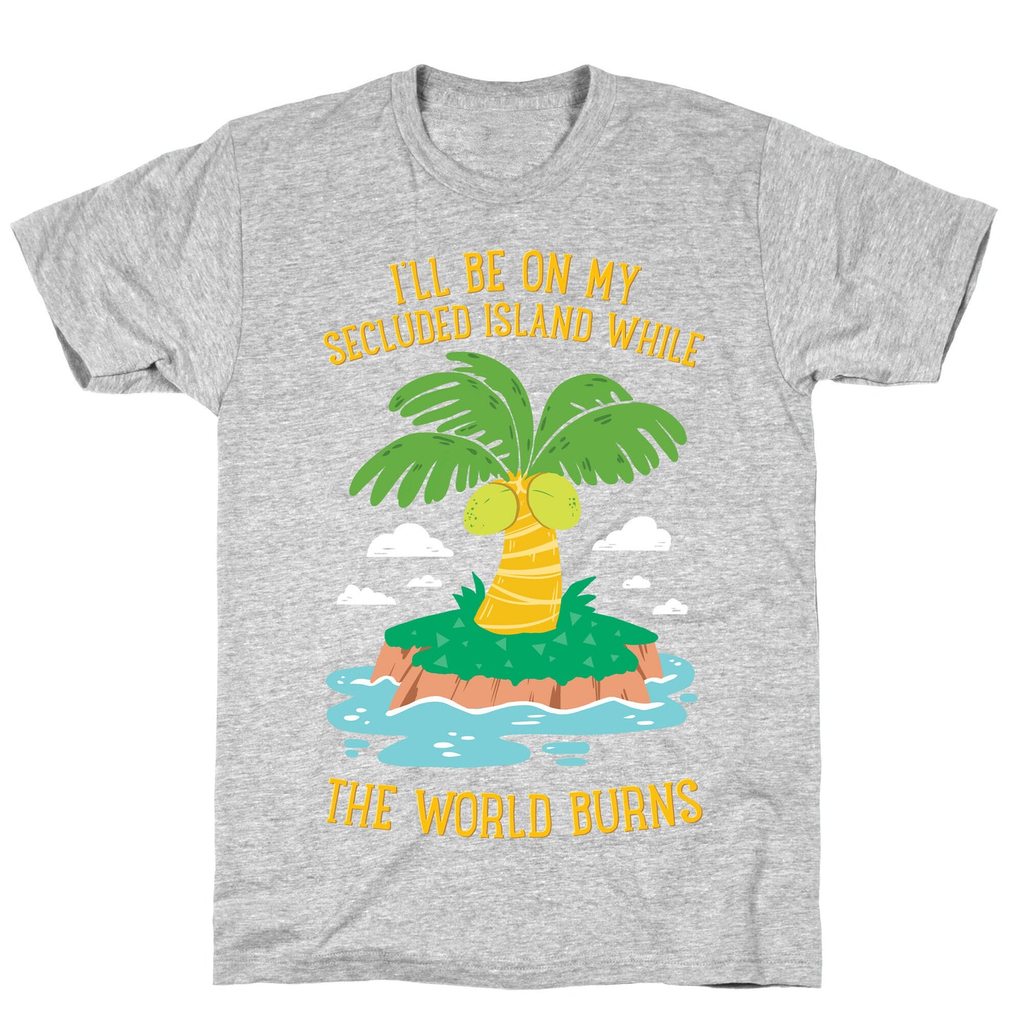 I'll Be On My Secluded Island While The World Burns T-Shirt