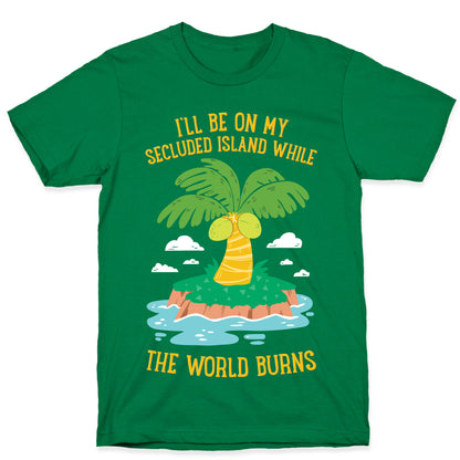 I'll Be On My Secluded Island While The World Burns T-Shirt