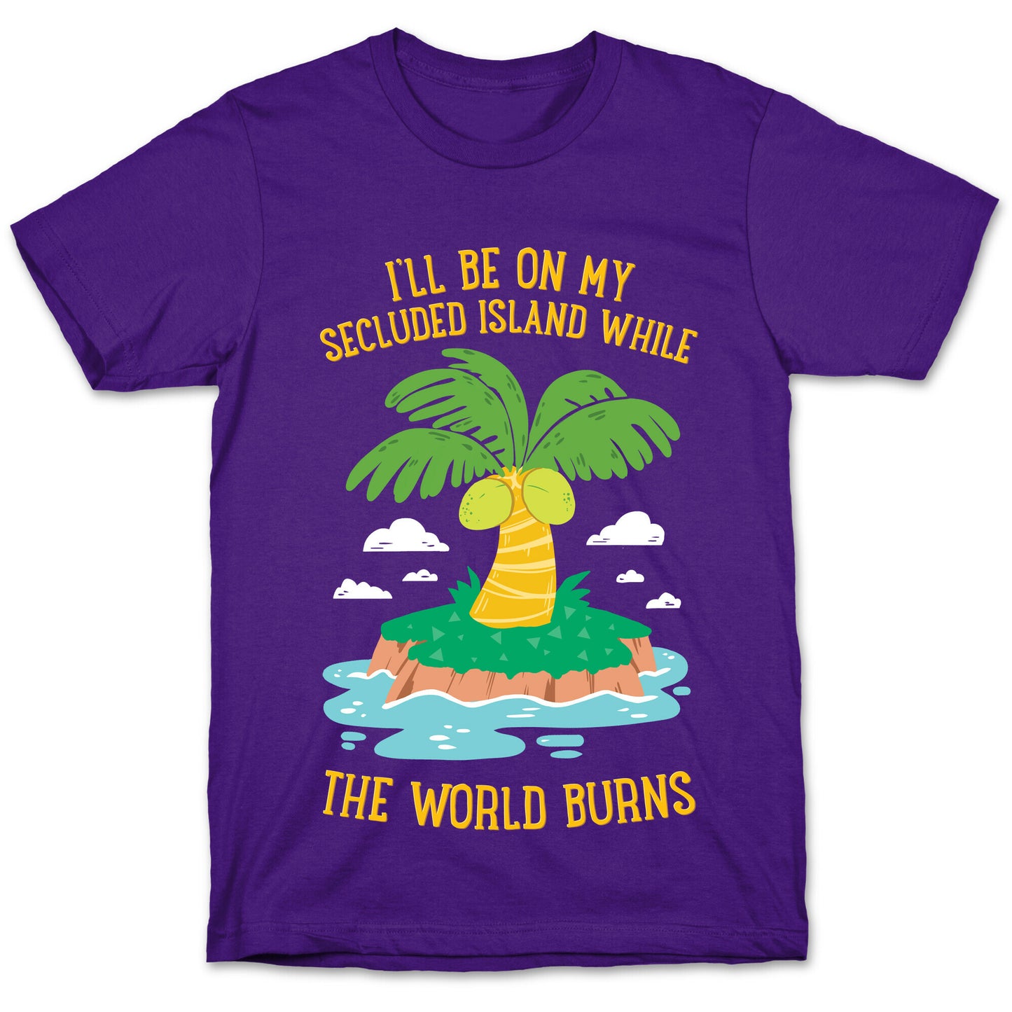 I'll Be On My Secluded Island While The World Burns T-Shirt