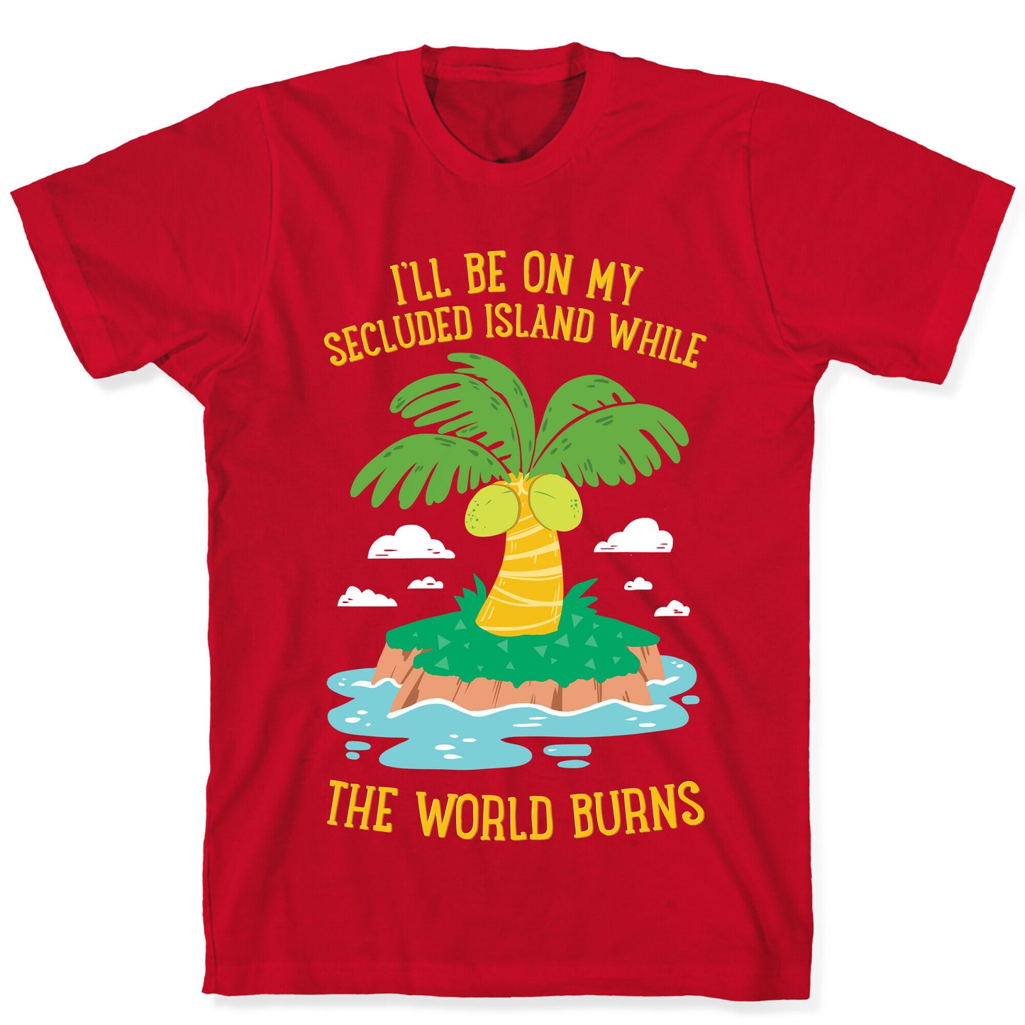 I'll Be On My Secluded Island While The World Burns T-Shirt