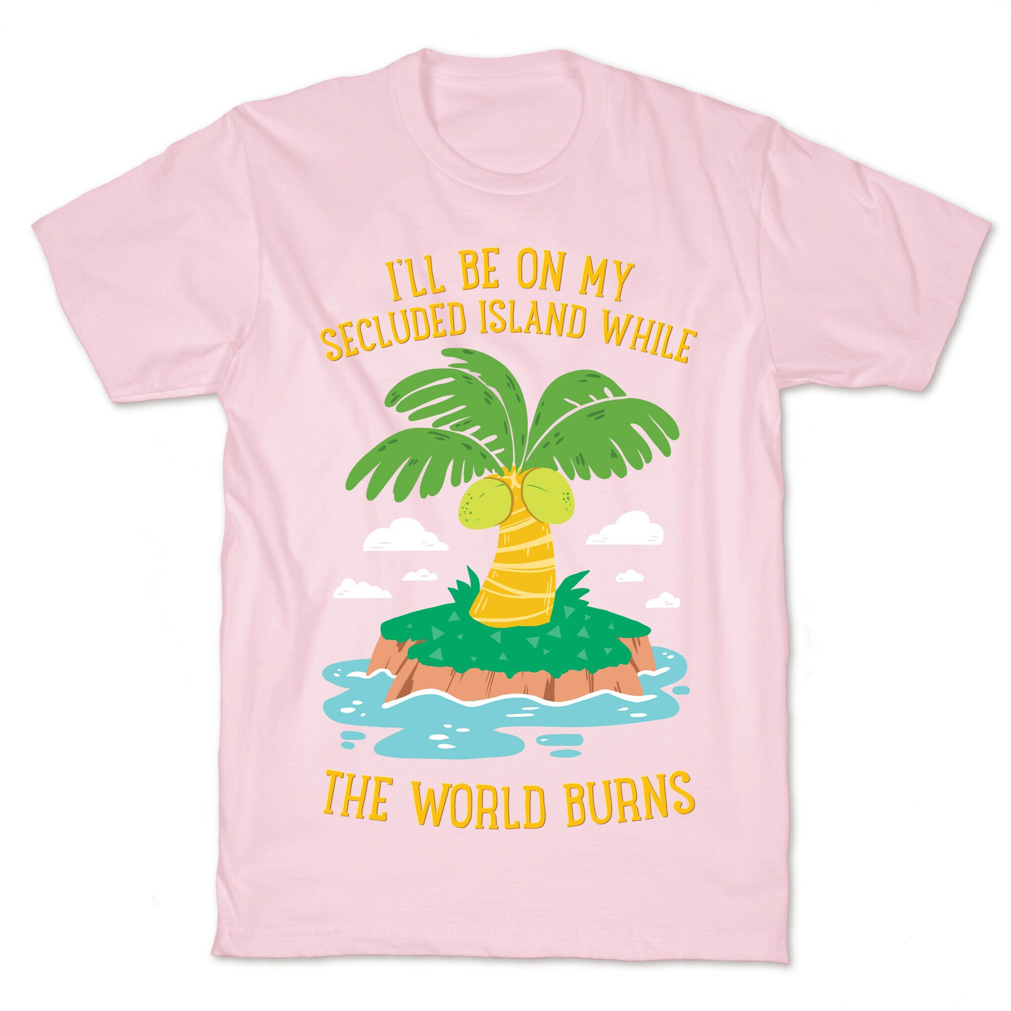 I'll Be On My Secluded Island While The World Burns T-Shirt