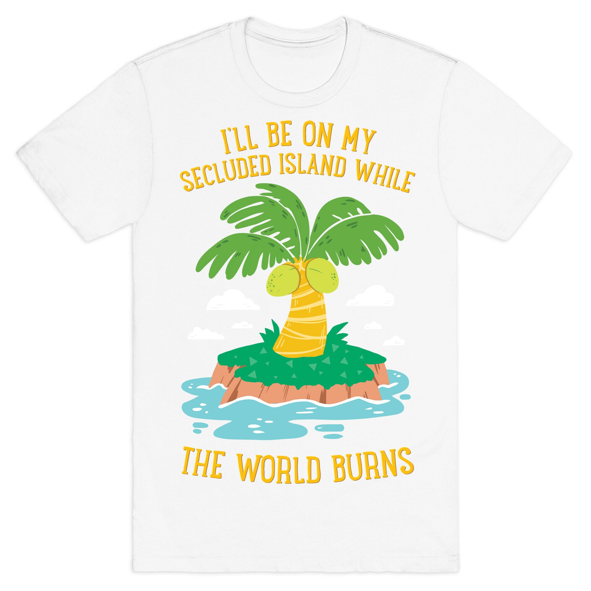 I'll Be On My Secluded Island While The World Burns T-Shirt