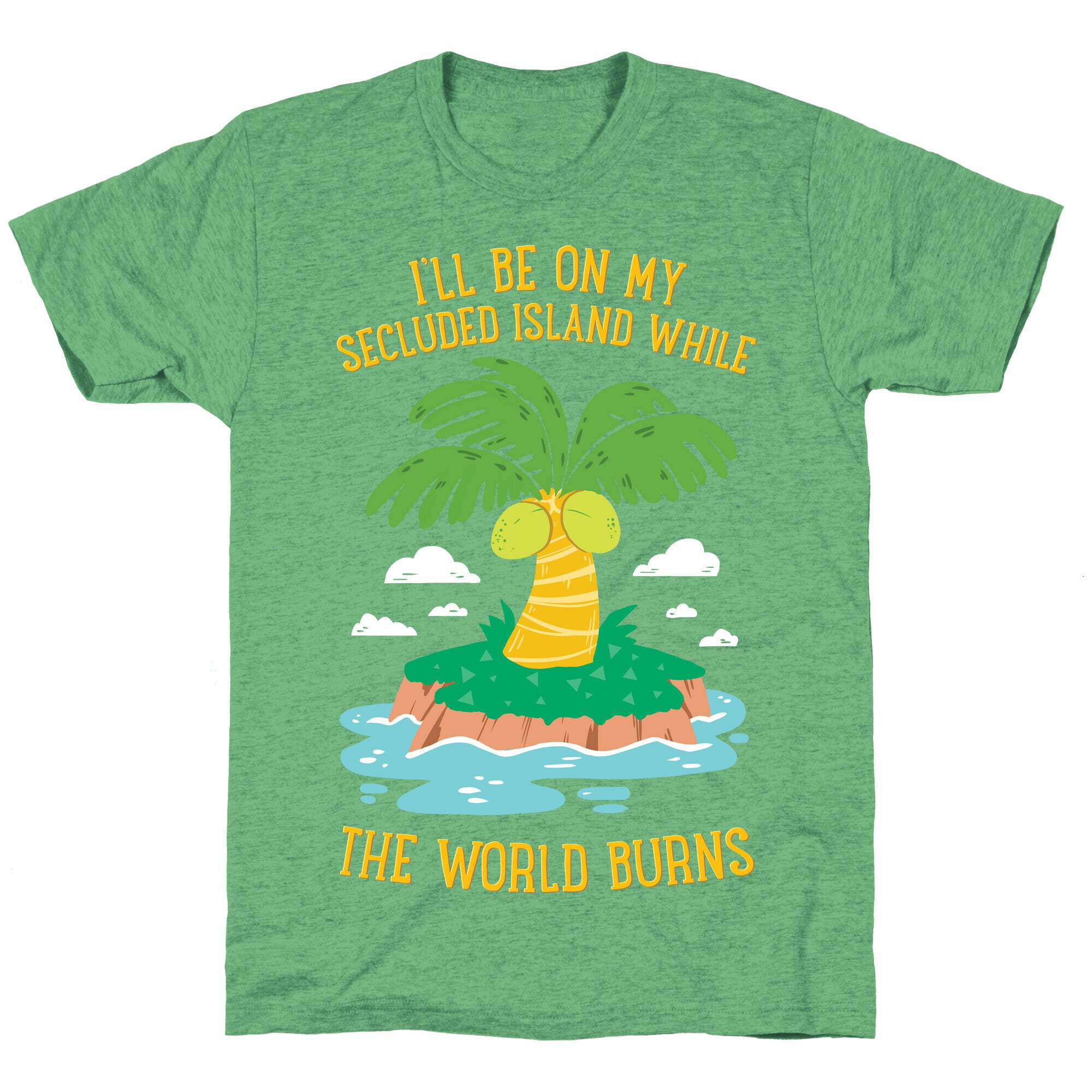 I'll Be On My Secluded Island While The World Burns Unisex Triblend Tee