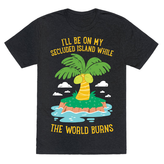 I'll Be On My Secluded Island While The World Burns Unisex Triblend Tee