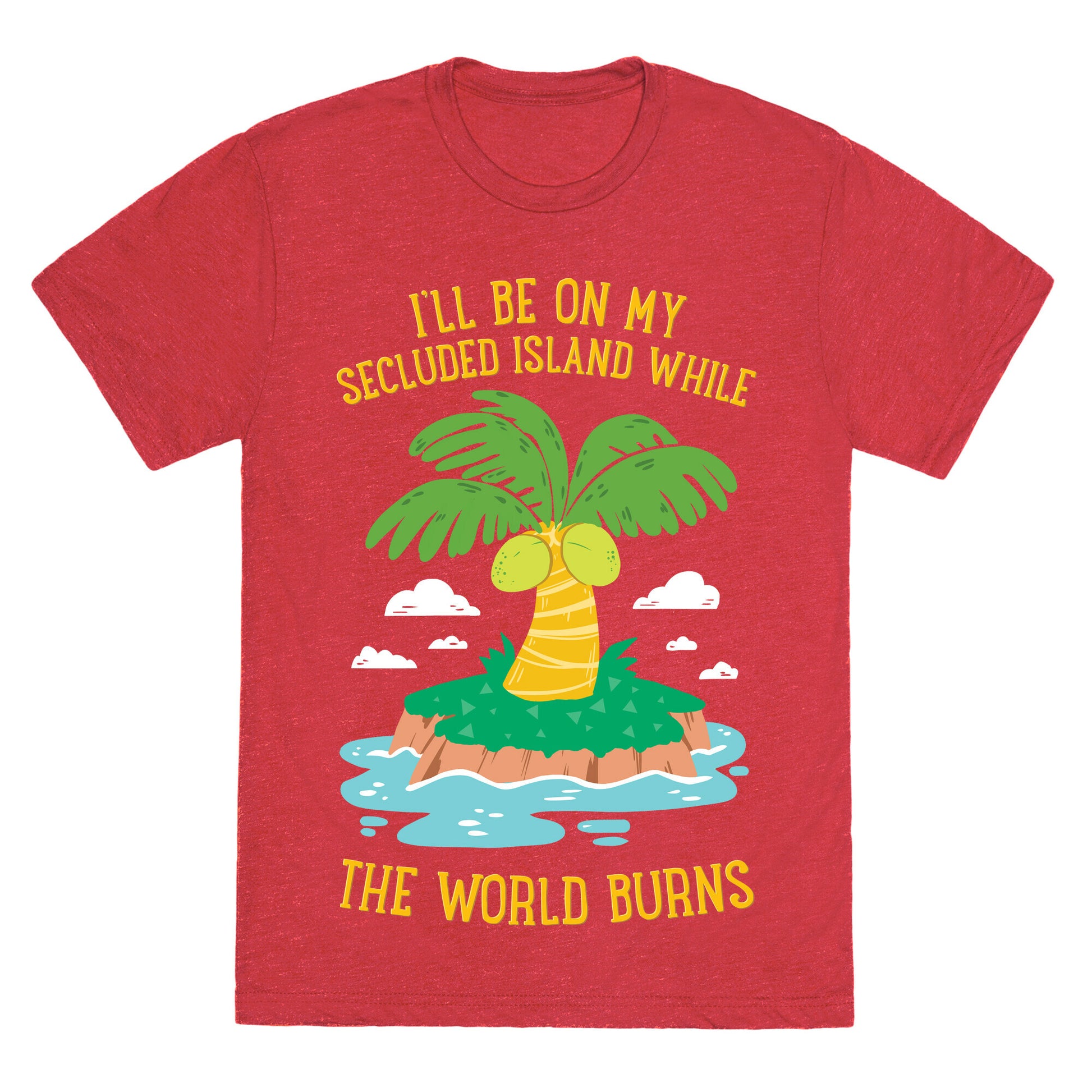 I'll Be On My Secluded Island While The World Burns Unisex Triblend Tee