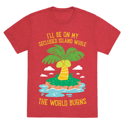 I'll Be On My Secluded Island While The World Burns Unisex Triblend Tee