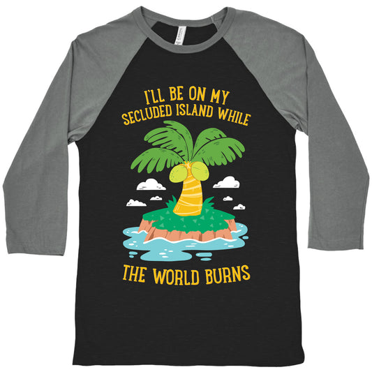 I'll Be On My Secluded Island While The World Burns Baseball Tee