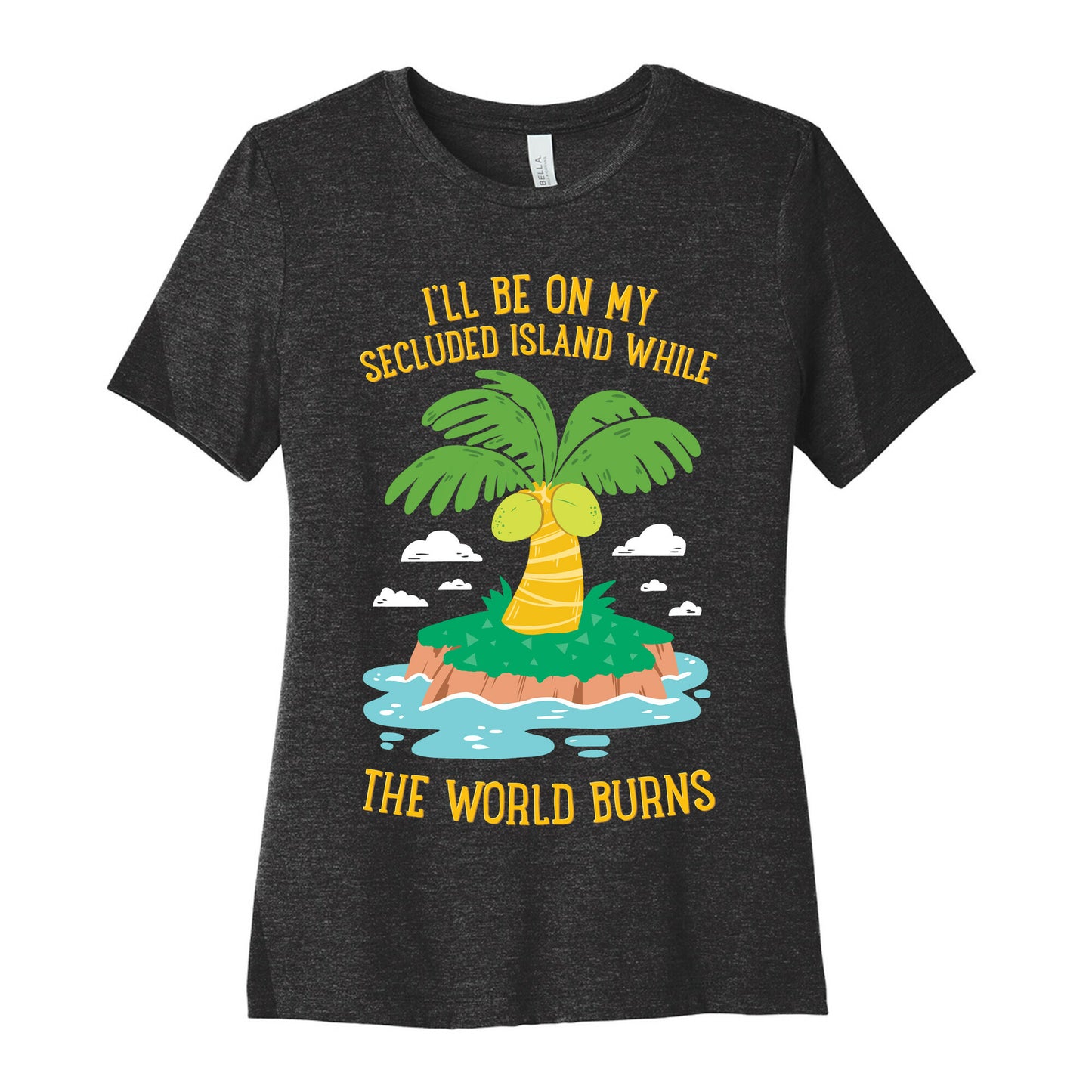 I'll Be On My Secluded Island While The World Burns Women's Cotton Tee