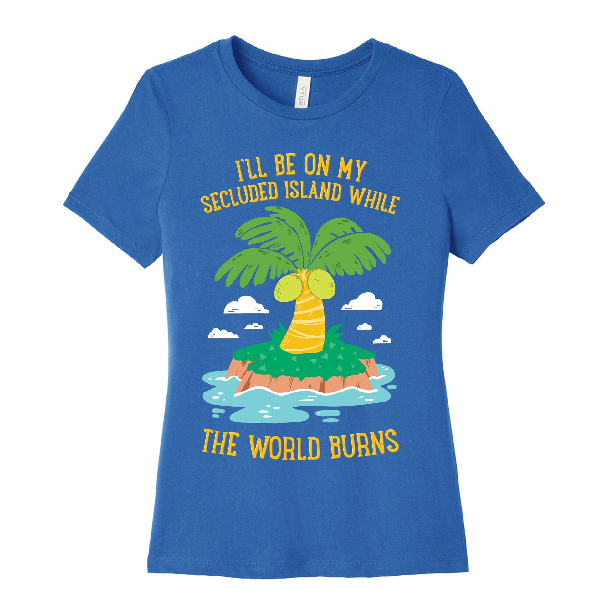 I'll Be On My Secluded Island While The World Burns Women's Cotton Tee