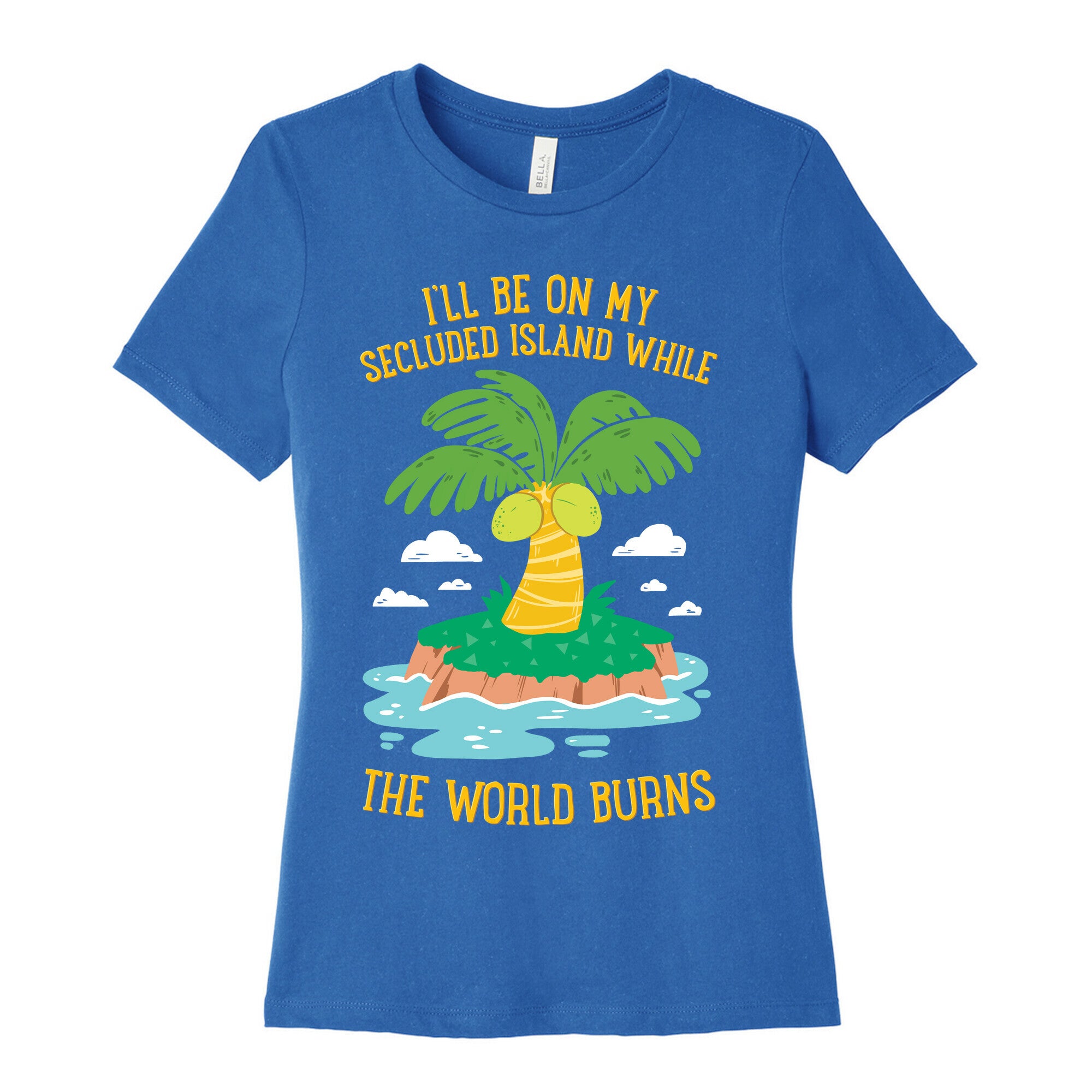 I'll Be On My Secluded Island While The World Burns Women's Cotton Tee