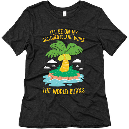 I'll Be On My Secluded Island While The World Burns Women's Triblend Tee