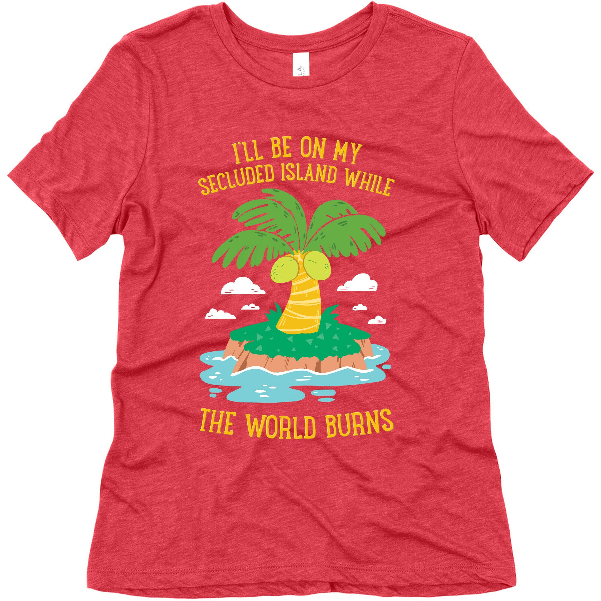 I'll Be On My Secluded Island While The World Burns Women's Triblend Tee
