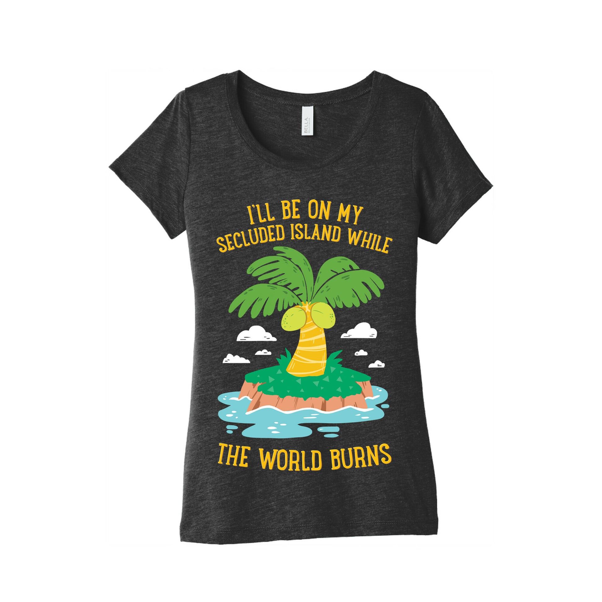 I'll Be On My Secluded Island While The World Burns Women's Triblend Tee